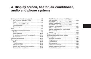 4 Display screen, heater, air conditioner,
audio and phone systems

Control panel buttons (if so equipped) . . . . . . . . . . . . . . . 4-2                                 FM/AM radio with compact disc (CD) player
   How to use the TRIP INFO button . . . . . . . . . . . . . . . . 4-3                                   (if so equipped) . . . . . . . . . . . . . . . . . . . . . . . . . . . . . . . 4-23
   Clock . . . . . . . . . . . . . . . . . . . . . . . . . . . . . . . . . . . . . . . . . 4-5           FM/AM/SAT radio with compact disc (CD)
   How to use the AUDIO button                                                                           player (if so equipped) . . . . . . . . . . . . . . . . . . . . . . . . . 4-27
   (for control panel) . . . . . . . . . . . . . . . . . . . . . . . . . . . . . . 4-5                   FM/AM/SAT radio with compact disc (CD)
                                                                                                         changer (if so equipped) . . . . . . . . . . . . . . . . . . . . . . . 4-31
   Door warning . . . . . . . . . . . . . . . . . . . . . . . . . . . . . . . . . . 4-6
                                                                                                         CD care and cleaning . . . . . . . . . . . . . . . . . . . . . . . . . . 4-36
Vents . . . . . . . . . . . . . . . . . . . . . . . . . . . . . . . . . . . . . . . . . . . . 4-7
                                                                                                         Steering wheel switch for audio control
Heater and air conditioner (manual). . . . . . . . . . . . . . . . . . 4-7                               (if so equipped) . . . . . . . . . . . . . . . . . . . . . . . . . . . . . . . 4-37
   Controls . . . . . . . . . . . . . . . . . . . . . . . . . . . . . . . . . . . . . . . 4-9            Antenna . . . . . . . . . . . . . . . . . . . . . . . . . . . . . . . . . . . . . . 4-38
   Heater operation . . . . . . . . . . . . . . . . . . . . . . . . . . . . . . 4-10                Car phone or CB radio . . . . . . . . . . . . . . . . . . . . . . . . . . . . 4-39
   Air conditioner operation (if so equipped) . . . . . . . . 4-11                                  Bluetoothா Hands-Free Phone System
   Air flow charts. . . . . . . . . . . . . . . . . . . . . . . . . . . . . . . . . 4-13            (if so equipped) . . . . . . . . . . . . . . . . . . . . . . . . . . . . . . . . . . 4-39
Servicing air conditioner. . . . . . . . . . . . . . . . . . . . . . . . . . . 4-16                      Regulatory Information . . . . . . . . . . . . . . . . . . . . . . . . . 4-41
Audio system . . . . . . . . . . . . . . . . . . . . . . . . . . . . . . . . . . . . 4-16                Using the system . . . . . . . . . . . . . . . . . . . . . . . . . . . . . . 4-41
   Radio . . . . . . . . . . . . . . . . . . . . . . . . . . . . . . . . . . . . . . . . 4-16            Control buttons . . . . . . . . . . . . . . . . . . . . . . . . . . . . . . . 4-43
   FM radio reception . . . . . . . . . . . . . . . . . . . . . . . . . . . . 4-16                       Getting started . . . . . . . . . . . . . . . . . . . . . . . . . . . . . . . . 4-44
   AM radio reception . . . . . . . . . . . . . . . . . . . . . . . . . . . . 4-17                       List of voice commands . . . . . . . . . . . . . . . . . . . . . . . . 4-46
   Satellite radio reception (if so equipped) . . . . . . . . . 4-17                                     Speaker adaptation (SA) mode. . . . . . . . . . . . . . . . . . 4-51
   Audio operation precautions . . . . . . . . . . . . . . . . . . . . 4-17                              Troubleshooting guide . . . . . . . . . . . . . . . . . . . . . . . . . 4-53




                                                                                                     ੬ REVIEW COPY—2009 Sentra (sen)
                                                                                                     Owners Manual—USA_English (nna)
                                                                                                     10/27/08—tbrooks ੭
 