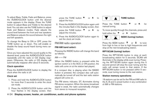 To adjust Bass, Treble, Fade and Balance, press         press the TUNE button            or        to                         TUNE button:
the AUDIO/CLOCK button until the desired                adjust the hour.
mode appears in the display. Press the TUNE
button to adjust Bass and Treble to the desired      3. Press the AUDIO/CLOCK button again until         Press the TUNE button                or         for
level. You can also use the TUNE button to adjust       the minutes flash in the display screen, then    manual tuning.
Fade and Balance modes. Fade adjusts the                press the TUNE button            or        to    To move quickly through the channels, press and
sound level between the front and rear speakers         adjust the minutes.                              hold either the      or       button.
and Balance adjusts the sound between the right
and left speakers.                                   4. Press the AUDIO/CLOCK button again to                                 SEEK (tuning) button:
                                                        exit the clock set mode.
To change the Beep to ON or OFF, press the
TUNE button up or down. This will enable or         FM/AM radio operation                                Press the SEEK button           or      to tune
                                                                                                         from high to low or low to high frequencies and
disable the beep sound heard during menu se-        FM/AM band select:                                   stop at the next broadcasting station.
lection.
                                                    Pressing the RADIO button will change the band       RPT·SCAN (tuning) button:
Once you have adjusted the sound quality to the     as follows:
desired level, press the AUDIO/CLOCK button                                                              Press the RPT·SCAN button to stop at each
repeatedly until the radio or CD display reap-      AM ←→ FM                                             broadcasting station for 5 seconds. SCAN will
pears. Otherwise, the radio or CD display will                                                           illuminate in the display while scan tuning. Press-
                                                    When the RADIO button is pressed while the
automatically reappear after about 5 seconds.                                                            ing the RPT·SCAN button again during this 5
                                                    ignition switch is in the ACC or ON position, the    second period will stop the scan tuning and the
Clock operation                                     radio will come on at the station last played.       radio will remain tuned to that station. If the
Press the AUDIO/CLOCK button to display the         If a compact disc is playing when the RADIO          RPT·SCAN button is not pressed within 5 sec-
clock when the radio is off.                        button is pressed, the compact disc will auto-       onds, scan tuning moves to the next station.
Clock set                                           matically be turned off and the last radio station   Station memory operations:
                                                    played will come on.
 1. Press and hold the AUDIO/CLOCK button                                                                18 stations can be set for the FM and AM radio to
    for more than 2 seconds to enter the clock      The FM stereo indicator, ST, illuminates during      the A, B and C preset button in any combination
    set mode.                                       FM stereo reception. When the stereo broadcast       of AM or FM stations.
                                                    signal is weak, the radio automatically changes
 2. Press the AUDIO/CLOCK button until the          from stereo to monaural reception.
    hour flashes in the display screen, then
4-24 Display screen, heater, air conditioner, audio and phone systems




                                                                                  ੬ REVIEW COPY—2009 Sentra (sen)
                                                                                  Owners Manual—USA_English (nna)
                                                                                  10/23/08—debbie ੭
 