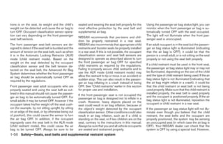 tions is on the seat, its weight and the child’s       seated and wearing the seat belt properly for the       Using the passenger air bag status light, you can
weight can be detected and cause the air bag to        most effective protection by the seat belt and          monitor when the front passenger air bag is au-
turn OFF. Occupant classification sensor opera-        supplemental air bag.                                   tomatically turned OFF with the seat occupied.
tion can vary depending on the front passenger                                                                 The light will not illuminate when the front pas-
                                                       NISSAN recommends that pre-teens and chil-
seat belt sensors.                                                                                             senger seat is unoccupied.
                                                       dren be properly restrained in a rear seat.
The front passenger seat belt sensors are de-          NISSAN also recommends that appropriate child           If an adult occupant is in the seat but the passen-
signed to detect if the seat belt is buckled and the   restraints and booster seats be properly installed      ger air bag status light is illuminated (indicating
amount of tension on the seat belt, such as when       in a rear seat. If this is not possible, the occupant   that the air bag is OFF), it could be that the
it is in the Automatic Locking Retractor (ALR)         classification sensor and seat belt sensors are         person is a small adult, or is not sitting on the seat
mode (child restraint mode). Based on the              designed to operate as described above to turn          properly or not using the seat belt properly.
weight on the seat detected by the occupant            the front passenger air bag OFF for specified
                                                       child restraints as required by the regulations.        If a child restraint must be used in the front seat,
classification sensor and the belt tension de-
                                                       Failing to properly secure child restraints and to      the passenger air bag status light may or may not
tected on the seat belt, the Advanced Air Bag
                                                       use the ALR mode (child restraint mode) may             be illuminated, depending on the size of the child
System determines whether the front passenger
                                                       allow the restraint to tip or move in an accident or    and the type of child restraint being used. If the air
air bag should be automatically turned OFF as
                                                       sudden stop. This can also result in the passen-        bag status light is not illuminated (indicating that
required by the regulations.
                                                       ger air bag inflating in a crash instead of being       the air bag might inflate in a crash), it could be
Front passenger seat adult occupants who are           OFF. See “Child restraints” earlier in this section     that the child restraint or seat belt is not being
properly seated and using the seat belt as out-        for proper use and installation.                        used properly. Make sure that the child restraint is
lined in this manual should not cause the passen-                                                              installed properly, the seat belt is used properly
                                                       If the front passenger seat is not occupied the
ger air bag to be automatically turned OFF. For                                                                and the occupant is positioned properly. If the air
                                                       passenger air bag is designed not to inflate in a
small adults it may be turned OFF, however if the                                                              bag status light is not illuminated, reposition the
                                                       crash. However, heavy objects placed on the
occupant takes his/her weight off the seat cush-                                                               occupant or child restraint in a rear seat.
                                                       seat could result in air bag inflation, because of
ion (for example, by not sitting upright, by sitting   the object’s weight detected by the occupant            If the passenger air bag status light will not illu-
on an edge of the seat, or by otherwise being out      classification sensor. Other conditions could also      minate even though you believe that the child
of position), this could cause the sensor to turn      result in air bag inflation, such as if a child is      restraint, the seat belts and the occupant are
the air bag OFF. In addition, if the occupant          standing on the seat, or if two children are on the     properly positioned, the system may be sensing
improperly uses the seat belt in the ALR mode          seat, contrary to the instructions in this manual.      an unoccupied seat (in which case the air bag is
(child restraint mode), this could cause the air       Always be sure that you and all vehicle occupants       OFF). Your NISSAN dealer can check that the
bag to be turned OFF. Always be sure to be             are seated and restrained properly.                     system is OFF by using a special tool. However,
1-50 Safety—Seats, seat belts and supplemental restraint system




                                                                                      ੬ REVIEW COPY—2009 Sentra (sen)
                                                                                      Owners Manual—USA_English (nna)
                                                                                      10/23/08—debbie ੭
 