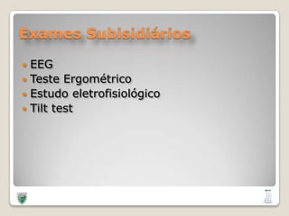 Exames SubisidiáriosEEGTeste ErgométricoEstudo eletrofisiológicoTilttest