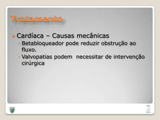 TratamentoCardíaca – Causas mecânicasBetabloqueador pode reduzir obstrução ao fluxo.Valvopatias podem  necessitar de intervenção cirúrgica