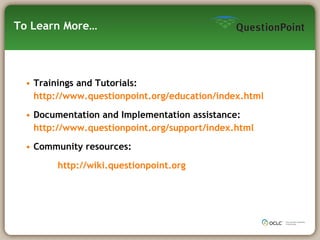 To Learn More… Trainings and Tutorials: http://www.questionpoint.org/education/index.html   Documentation and Implementation assistance:  http://www.questionpoint.org/support/index.html   Community resources:  http://wiki.questionpoint.org 