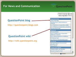 For News and Communication QuestionPoint blog http:// questionpoint.blogs.com QuestionPoint wiki http:// wiki.questionpoint.org 