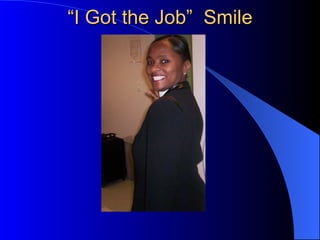 “I Got the Job”  Smile 