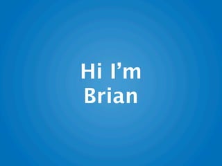 Hi I’m
Brian
 