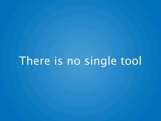 There is no single tool
 