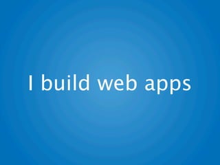 I build web apps
 