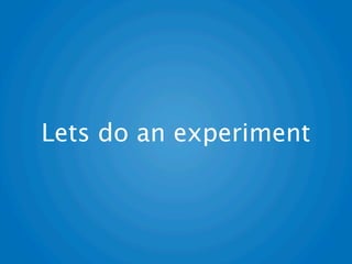 Lets do an experiment
 