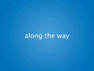 along the way
 