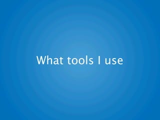 What tools I use
 