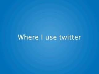 Where I use twitter
 