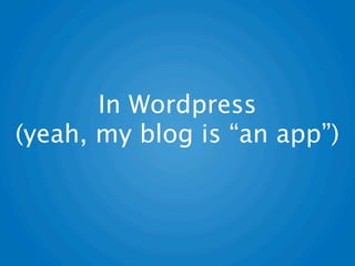 In Wordpress
(yeah, my blog is “an app”)
 