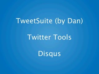 TweetSuite (by Dan)

   Twitter Tools

      Disqus
 