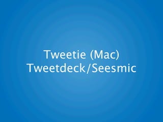 Tweetie (Mac)
Tweetdeck/Seesmic
 
