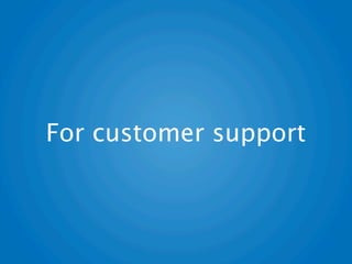 For customer support
 
