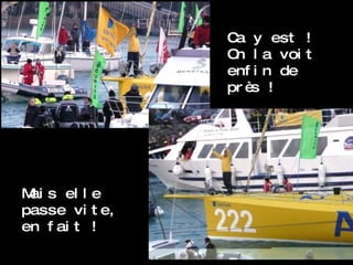 Ca y est ! On la voit enfin de près ! Mais elle passe vite, en fait ! 