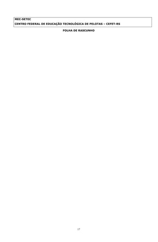 MEC-SETEC
CENTRO FEDERAL DE EDUCAÇÃO TECNOLÓGICA DE PELOTAS – CEFET-RS

                           FOLHA DE RASCUNHO




                                   17
 
