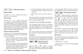TUNE/SEEK buttons:                 3. The channel indicator will then come on and        or fast forwarding. When the button is released,
                                                          the sound will resume. Programming is now          the compact disc returns to normal play speed.
Manual tuning                                             complete.
                                                                                                                                 SEEK/TRACK buttons:
                                                       4. Other buttons can be set in the same man-
Press the      or       button for less than 0.5          ner.                                               When          is pressed while the compact disc
seconds for manual tuning.                                                                                   is playing, the next track following the present
                                                      If the battery cable is disconnected, or if the fuse
SEEK tuning                                                                                                  one starts to play from the beginning.
                                                      opens, the radio memory will be canceled. In that
                                                      case, reset the desired stations.                      Press         several times to skip several tracks.
Press the         or         button for more than                                                            Each time the button is pressed, the CD ad-
1.5 seconds to seek through the frequencies.          Compact disc (CD) player operation                     vances 1 additional track. The track number ap-
Seek tuning begins from low to high frequencies,                                                             pears in the display window. (When the last track
or high to low frequencies depending on which         Turn the ignition switch to the ACC or ON posi-        on the compact disc is skipped, the first track is
button is pressed, and stops at the next broad-       tion, and carefully insert the compact disc into the   played).
casting station. Once the highest broadcasting        slot with the label side up. The compact disc is
station is reached, the radio continues in the seek   automatically pulled into the slot and starts to       When          is pressed, the track being played
mode at the lowest broadcasting station.              play.                                                  returns to the beginning. Press           several
Station memory operations:                            If the radio is already operating, it automatically    times to skip back several tracks. Each time the
                                                      turns off and the compact disc begins to play.         button is pressed the CD moves back 1 track.
18 stations can be set for the FM and AM radio to
the A, B and C preset button in any combination       CD button:                                             RPT button:
of AM or FM stations.
                                                      When the CD button is pressed with a compact           When the RPT button is pressed while the com-
  1. Press the PRESET A·B·C button to change          disc loaded and the radio playing, the radio turns     pact disc is being played, the play pattern can be
     between storage banks. The radio displays        off and the last used compact disc starts to play.     changed as follows:
     the icon A, B or C to indicate which set of
     presets are active.                                                   Rewind and Fast                   1 TRACK RPT ←→ Normal
  2. Tune to the desired station using manual                              Forward buttons:
                                                                                                             1 TRACK RPT: The track that is currently playing
     TUNE or SEEK tuning. Press and hold any of                                                              will be repeated.
     the desired station memory buttons (1 – 6)       When the            or       button is pressed
     until a beep sound is heard. (The radio mutes    while the compact disc is playing, the compact
     when the select button is pressed.)              disc plays at an increased speed while rewinding
4-18 Heater, air conditioner, audio and phone systems




                                                                                     ੬ REVIEW COPY—2009 Versa (vrs)
                                                                                     Owners Manual—USA_English (nna)
                                                                                     09/10/08—debbie ੭
 
