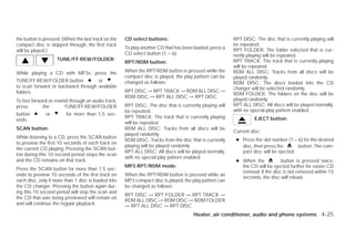 the button is pressed. (When the last track on the   CD select buttons:                                  RPT DISC: The disc that is currently playing will
compact disc is skipped through, the first track                                                         be repeated.
                                                     To play another CD that has been loaded, press a    RPT FOLDER: The folder selected that is cur-
will be played.)
                                                     CD select button (1 – 6).                           rently playing will be repeated.
                    TUNE/FF·REW/FOLDER:                                                                  RPT TRACK: The track that is currently playing
                                                     RPT/RDM button:
                                                                                                         will be repeated.
While playing a CD with MP3s, press the              When the RPT/RDM button is pressed while the        RDM ALL DISC: Tracks from all discs will be
                                                     compact disc is played, the play pattern can be     played randomly.
TUNE/FF·REW/FOLDER button           or               changed as follows:                                 RDM DISC: The discs loaded into the CD
to scan forward or backward through available                                                            changer will be selected randomly.
folders.                                             RPT DISC → RPT TRACK → RDM ALL DISC →
                                                                                                         RDM FOLDER: The folders on the disc will be
                                                     RDM DISC → RPT ALL DISC → RPT DISC
To fast forward or rewind through an audio track,                                                        played randomly.
press        the        TUNE/FF·REW/FOLDER           RPT DISC: The disc that is currently playing will   RPT ALL DISC: All discs will be played normally,
                                                     be repeated.                                        with no special play pattern enabled.
button        or        for more than 1.5 sec-
                                                     RPT TRACK: The track that is currently playing                EJECT button:
onds.
                                                     will be repeated.
SCAN button:                                         RDM ALL DISC: Tracks from all discs will be
                                                                                                         Current disc:
                                                     played randomly.
While listening to a CD, press the SCAN button
                                                     RDM DISC: Tracks from the disc that is currently     ● Press the slot number (1 – 6) for the desired
to preview the first 10 seconds of each track on
                                                     playing will be played randomly.                       disc, then press the       button. The com-
the current CD playing. Pressing the SCAN but-
                                                     RPT ALL DISC: All discs will be played normally,       pact disc will be ejected.
ton during this 10 second period stops the scan
                                                     with no special play pattern enabled.
and the CD remains on that track.                                                                         ● When the            button is pressed twice,
                                                     MP3 RPT/RDM mode:                                      the CD will be ejected further for easier CD
Press the SCAN button for more than 1.5 sec-
                                                                                                            removal. If the disc is not removed within 15
onds to preview 10 seconds of the first track on     When the RPT/RDM button is pressed while an
                                                                                                            seconds, the disc will reload.
each disc, only if more than 1 disc is loaded into   MP3 compact disc is played, the play pattern can
the CD changer. Pressing the button again dur-       be changed as follows:
ing this 10 second period will stop the scan and
                                                     RPT DISC → RPT FOLDER → RPT TRACK →
the CD that was being previewed will remain on
                                                     RDM ALL DISC → RDM DISC → RDM FOLDER
and will continue the regular playback.              → RPT ALL DISC → RPT DISC
                                                                                      Heater, air conditioner, audio and phone systems 4-25




                                                                                  ੬ REVIEW COPY—2009 Versa (vrs)
                                                                                  Owners Manual—USA_English (nna)
                                                                                  09/10/08—debbie ੭
 