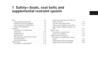 1 Safety—Seats, seat belts and
supplemental restraint system

Seats . . . . . . . . . . . . . . . . . . . . . . . . . . . . . . . . . . . . . . . . . . . . 1-2     LATCH (Lower Anchors and Tethers for
   Front manual seat adjustment . . . . . . . . . . . . . . . . . . . . 1-2                           CHildren) System . . . . . . . . . . . . . . . . . . . . . . . . . . . . . 1-17
   Folding rear seat (if so equipped). . . . . . . . . . . . . . . . . 1-4                            Top tether strap child restraint . . . . . . . . . . . . . . . . . . 1-19
   Front-Seat Active Head Restraints. . . . . . . . . . . . . . . . 1-6                               Child restraint installation using LATCH . . . . . . . . . . 1-21
   Head restraint adjustment . . . . . . . . . . . . . . . . . . . . . . . 1-6                        Child restraint installation using the seat
Seat belts . . . . . . . . . . . . . . . . . . . . . . . . . . . . . . . . . . . . . . . . 1-7        belts . . . . . . . . . . . . . . . . . . . . . . . . . . . . . . . . . . . . . . . . . 1-25
   Precautions on seat belt usage. . . . . . . . . . . . . . . . . . . 1-7                          Booster seats . . . . . . . . . . . . . . . . . . . . . . . . . . . . . . . . . . . . 1-31
   Child safety . . . . . . . . . . . . . . . . . . . . . . . . . . . . . . . . . . . 1-10            Precautions on booster seats . . . . . . . . . . . . . . . . . . . 1-31
   Pregnant women . . . . . . . . . . . . . . . . . . . . . . . . . . . . . . 1-11                    Booster seat installation . . . . . . . . . . . . . . . . . . . . . . . . 1-33
   Injured persons. . . . . . . . . . . . . . . . . . . . . . . . . . . . . . . . 1-11              Supplemental restraint system . . . . . . . . . . . . . . . . . . . . . 1-36
   Three-point type seat belt with retractor . . . . . . . . . . 1-11                                 Precautions on supplemental restraint
   Seat belt extenders . . . . . . . . . . . . . . . . . . . . . . . . . . . . 1-14                   system . . . . . . . . . . . . . . . . . . . . . . . . . . . . . . . . . . . . . . . 1-36
   Seat belt maintenance . . . . . . . . . . . . . . . . . . . . . . . . . 1-15                       Supplemental air bag warning labels . . . . . . . . . . . . . 1-50
Child restraints . . . . . . . . . . . . . . . . . . . . . . . . . . . . . . . . . . . 1-15           Supplemental air bag warning light . . . . . . . . . . . . . . 1-50
   Precautions on child restraints . . . . . . . . . . . . . . . . . . 1-15




                                                                                                     ੬ REVIEW COPY—2009 Versa (vrs)
                                                                                                     Owners Manual—USA_English (nna)
                                                                                                     09/10/08—debbie ੭
 