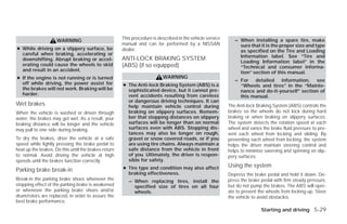 This procedure is described in the vehicle service      – When installing a spare tire, make
                     WARNING
                                                      manual and can be performed by a NISSAN                   sure that it is the proper size and type
● While driving on a slippery surface, be             dealer.                                                   as specified on the Tire and Loading
  careful when braking, accelerating or                                                                         Information label. See “Tire and
  downshifting. Abrupt braking or accel-              ANTI-LOCK BRAKING SYSTEM                                  Loading Information label” in the
  erating could cause the wheels to skid              (ABS) (if so equipped)                                    “Technical and consumer informa-
  and result in an accident.                                                                                    tion” section of this manual.
● If the engine is not running or is turned                               WARNING
                                                                                                              – For detailed information, see
  off while driving, the power assist for             ● The Anti-lock Braking System (ABS) is a                 “Wheels and tires” in the “Mainte-
  the brakes will not work. Braking will be             sophisticated device, but it cannot pre-                nance and do-it-yourself” section of
  harder.                                               vent accidents resulting from careless                  this manual.
                                                        or dangerous driving techniques. It can
Wet brakes                                              help maintain vehicle control during               The Anti-lock Braking System (ABS) controls the
When the vehicle is washed or driven through            braking on slippery surfaces. Remem-               brakes so the wheels do not lock during hard
water, the brakes may get wet. As a result, your        ber that stopping distances on slippery            braking or when braking on slippery surfaces.
braking distance will be longer and the vehicle         surfaces will be longer than on normal             The system detects the rotation speed at each
may pull to one side during braking.                    surfaces even with ABS. Stopping dis-              wheel and varies the brake fluid pressure to pre-
                                                        tances may also be longer on rough,                vent each wheel from locking and sliding. By
To dry the brakes, drive the vehicle at a safe          gravel or snow covered roads, or if you            preventing each wheel from locking, the system
speed while lightly pressing the brake pedal to         are using tire chains. Always maintain a           helps the driver maintain steering control and
heat up the brakes. Do this until the brakes return     safe distance from the vehicle in front            helps to minimize swerving and spinning on slip-
to normal. Avoid driving the vehicle at high            of you. Ultimately, the driver is respon-          pery surfaces.
speeds until the brakes function correctly.             sible for safety.
                                                      ● Tire type and condition may also affect            Using the system
Parking brake break-in
                                                        braking effectiveness.                             Depress the brake pedal and hold it down. De-
Break-in the parking brake shoes whenever the            – When replacing tires, install the               press the brake pedal with firm steady pressure,
stopping effect of the parking brake is weakened           specified size of tires on all four             but do not pump the brakes. The ABS will oper-
or whenever the parking brake shoes and/or                 wheels.                                         ate to prevent the wheels from locking up. Steer
drum/rotors are replaced, in order to assure the                                                           the vehicle to avoid obstacles.
best brake performance.
                                                                                                                           Starting and driving 5-29




                                                                                    ੬ REVIEW COPY—2009 Versa (vrs)
                                                                                    Owners Manual—USA_English (nna)
                                                                                    09/10/08—debbie ੭
 