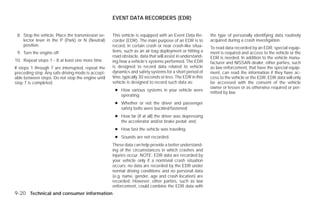 EVENT DATA RECORDERS (EDR)


 8. Stop the vehicle. Place the transmission se-   This vehicle is equipped with an Event Data Re-       the type of personally identifying data routinely
    lector lever in the P (Park) or N (Neutral)    corder (EDR). The main purpose of an EDR is to        acquired during a crash investigation.
    position.                                      record, in certain crash or near crash-like situa-    To read data recorded by an EDR, special equip-
 9. Turn the engine off.                           tions, such as an air bag deployment or hitting a     ment is required and access to the vehicle or the
                                                   road obstacle, data that will assist in understand-   EDR is needed. In addition to the vehicle manu-
10. Repeat steps 1 - 8 at least one more time.     ing how a vehicle’s systems performed. The EDR        facturer and NISSAN dealer, other parties, such
If steps 1 through 7 are interrupted, repeat the   is designed to record data related to vehicle         as law enforcement, that have the special equip-
preceding step. Any safe driving mode is accept-   dynamics and safety systems for a short period of     ment, can read the information if they have ac-
able between steps. Do not stop the engine until   time, typically 30 seconds or less. The EDR in this   cess to the vehicle or the EDR. EDR data will only
step 7 is completed.                               vehicle is designed to record such data as:           be accessed with the consent of the vehicle
                                                                                                         owner or lessee or as otherwise required or per-
                                                    ● How various systems in your vehicle were
                                                                                                         mitted by law.
                                                      operating;
                                                    ● Whether or not the driver and passenger
                                                      safety belts were buckled/fastened;
                                                    ● How far (if at all) the driver was depressing
                                                      the accelerator and/or brake pedal; and,
                                                    ● How fast the vehicle was traveling.
                                                    ● Sounds are not recorded.
                                                   These data can help provide a better understand-
                                                   ing of the circumstances in which crashes and
                                                   injuries occur. NOTE: EDR data are recorded by
                                                   your vehicle only if a nontrivial crash situation
                                                   occurs; no data are recorded by the EDR under
                                                   normal driving conditions and no personal data
                                                   (e.g. name, gender, age and crash location) are
                                                   recorded. However, other parties, such as law
                                                   enforcement, could combine the EDR data with
9-20 Technical and consumer information




                                                                                 ੬ REVIEW COPY—2009 Versa (vrs)
                                                                                 Owners Manual—USA_English (nna)
                                                                                 09/10/08—debbie ੭
 