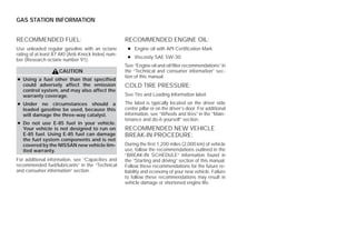 GAS STATION INFORMATION


RECOMMENDED FUEL:                                   RECOMMENDED ENGINE OIL:
Use unleaded regular gasoline with an octane         ● Engine oil with API Certification Mark
rating of at least 87 AKI (Anti-Knock Index) num-
                                                     ● Viscosity SAE 5W-30
ber (Research octane number 91).
                                                    See “Engine oil and oil filter recommendations” in
                    CAUTION                         the “Technical and consumer information” sec-
                                                    tion of this manual.
● Using a fuel other than that specified
  could adversely affect the emission               COLD TIRE PRESSURE:
  control system, and may also affect the
  warranty coverage.                                See Tire and Loading Information label.
● Under no circumstances should a                   The label is typically located on the driver side
  leaded gasoline be used, because this             center pillar or on the driver’s door. For additional
  will damage the three-way catalyst.               information, see “Wheels and tires” in the “Main-
                                                    tenance and do-it-yourself” section.
● Do not use E-85 fuel in your vehicle.
  Your vehicle is not designed to run on            RECOMMENDED NEW VEHICLE
  E-85 fuel. Using E-85 fuel can damage             BREAK-IN PROCEDURE:
  the fuel system components and is not
  covered by the NISSAN new vehicle lim-            During the first 1,200 miles (2,000 km) of vehicle
  ited warranty.                                    use, follow the recommendations outlined in the
                                                    “BREAK-IN SCHEDULE” information found in
For additional information, see “Capacities and     the “Starting and driving” section of this manual.
recommended fuel/lubricants” in the “Technical      Follow these recommendations for the future re-
and consumer information” section.                  liability and economy of your new vehicle. Failure
                                                    to follow these recommendations may result in
                                                    vehicle damage or shortened engine life.




                                                                                    ੬ REVIEW COPY—2009 Versa (vrs)
                                                                                    Owners Manual—USA_English (nna)
                                                                                    09/10/08—debbie ੭
 