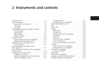 2 Instruments and controls


Instrument panel. . . . . . . . . . . . . . . . . . . . . . . . . . . . . . . . . . . 2-2         Turn signal switch . . . . . . . . . . . . . . . . . . . . . . . . . . . . . 2-21
Meters and gauges . . . . . . . . . . . . . . . . . . . . . . . . . . . . . . . . 2-3             Fog light switch (if so equipped) . . . . . . . . . . . . . . . . 2-21
     Speedometer and odometer . . . . . . . . . . . . . . . . . . . . . 2-3                   Hazard warning flasher switch . . . . . . . . . . . . . . . . . . . . . 2-22
     Tachometer . . . . . . . . . . . . . . . . . . . . . . . . . . . . . . . . . . . . 2-4   Horn . . . . . . . . . . . . . . . . . . . . . . . . . . . . . . . . . . . . . . . . . . . . 2-22
     Fuel gauge . . . . . . . . . . . . . . . . . . . . . . . . . . . . . . . . . . . . 2-5   Power outlet . . . . . . . . . . . . . . . . . . . . . . . . . . . . . . . . . . . . . 2-23
Warning/indicator lights and audible reminders . . . . . . . 2-6                              Storage . . . . . . . . . . . . . . . . . . . . . . . . . . . . . . . . . . . . . . . . . 2-23
     Checking bulbs . . . . . . . . . . . . . . . . . . . . . . . . . . . . . . . . 2-7           Map pockets . . . . . . . . . . . . . . . . . . . . . . . . . . . . . . . . . . 2-23
     Warning lights . . . . . . . . . . . . . . . . . . . . . . . . . . . . . . . . . 2-7         Storage trays . . . . . . . . . . . . . . . . . . . . . . . . . . . . . . . . . 2-24
     Indicator lights . . . . . . . . . . . . . . . . . . . . . . . . . . . . . . . . 2-11        Sunglasses holder (if so equipped) . . . . . . . . . . . . . . 2-25
     Audible reminders . . . . . . . . . . . . . . . . . . . . . . . . . . . . . 2-13             Cup holders . . . . . . . . . . . . . . . . . . . . . . . . . . . . . . . . . . 2-25
Security systems . . . . . . . . . . . . . . . . . . . . . . . . . . . . . . . . . 2-14           Glove box . . . . . . . . . . . . . . . . . . . . . . . . . . . . . . . . . . . . 2-26
     Vehicle security system (if so equipped) . . . . . . . . . . 2-14                            Console box (if so equipped) . . . . . . . . . . . . . . . . . . . 2-27
     NISSAN vehicle immobilizer system . . . . . . . . . . . . . 2-15                             Covered storage bin . . . . . . . . . . . . . . . . . . . . . . . . . . . 2-27
Windshield wiper and washer switch . . . . . . . . . . . . . . . 2-17                             Cargo cover (Hatchback models only) . . . . . . . . . . . 2-27
     Switch operation . . . . . . . . . . . . . . . . . . . . . . . . . . . . . . 2-17        Windows . . . . . . . . . . . . . . . . . . . . . . . . . . . . . . . . . . . . . . . . 2-29
Rear window wiper and washer switch                                                               Power windows (if so equipped) . . . . . . . . . . . . . . . . 2-29
(if so equipped) . . . . . . . . . . . . . . . . . . . . . . . . . . . . . . . . . . 2-18         Manual windows (if so equipped). . . . . . . . . . . . . . . . 2-31
Rear window and outside mirror (if so equipped)                                               Moonroof (if so equipped) . . . . . . . . . . . . . . . . . . . . . . . . . 2-32
defroster switch . . . . . . . . . . . . . . . . . . . . . . . . . . . . . . . . . . 2-19         Automatic moonroof . . . . . . . . . . . . . . . . . . . . . . . . . . . 2-32
Headlight and turn signal switch. . . . . . . . . . . . . . . . . . . . 2-19                  Interior light . . . . . . . . . . . . . . . . . . . . . . . . . . . . . . . . . . . . . . 2-34
     Headlight control switch. . . . . . . . . . . . . . . . . . . . . . . . 2-19             Map lights (if so equipped) . . . . . . . . . . . . . . . . . . . . . . . . 2-34
     Daytime running light system (Canada only) . . . . . . 2-20                              Luggage compartment light (Hatchback) . . . . . . . . . . . . 2-35
     Instrument brightness control . . . . . . . . . . . . . . . . . . . 2-21                 Trunk light (Sedan) (if so equipped). . . . . . . . . . . . . . . . . 2-35




                                                                                               ੬ REVIEW COPY—2009 Versa (vrs)
                                                                                               Owners Manual—USA_English (nna)
                                                                                               09/10/08—debbie ੭
 