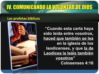 “ Cuando esta carta haya sido leída entre vosotros,  haced que también se lea  en la iglesia de los laodicenses, y que  la de Laodicea la leáis también vosotros ”  Colosenses 4:16 IV. COMUNICANDO LA VOLUNTAD DE DIOS Los profetas bíblicos 