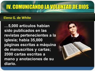 … 5,000 artículos habían sido publicados en las revistas pertenecientes a la iglesia; había 35,000 páginas escritas a máquina de manuscritos y cartas; 2000 cartas escritas a mano y anotaciones de su diario. IV. COMUNICANDO LA VOLUNTAD DE DIOS Elena G. de White 