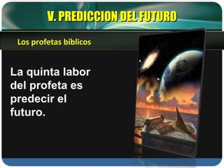 V. PREDICCION DEL FUTURO La quinta labor del profeta es predecir el futuro. Los profetas bíblicos 