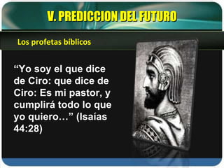 “ Yo soy el que dice de Ciro: que dice de Ciro: Es mi pastor, y cumplirá todo lo que yo quiero…” (Isaías 44:28) V. PREDICCION DEL FUTURO Los profetas bíblicos 