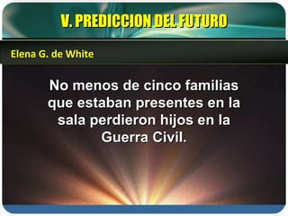 No menos de cinco familias que estaban presentes en la sala perdieron hijos en la Guerra Civil. V. PREDICCION DEL FUTURO Elena G. de White 
