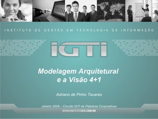 Modelagem Arquitetural  e a Visão 4+1 Adriano de Pinho Tavares Janeiro 2009 – Circuito IGTI de Palestras Corporativas 