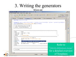 3. WritingthegeneratorshGen.tgtRefer to “20081202_MDWorkbench_Tool.ppt” for a detailed overview of Templates