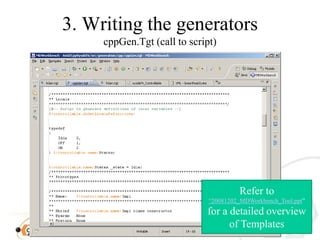 3. WritingthegeneratorscppGen.Tgt (callto script)Refer to “20081202_MDWorkbench_Tool.ppt” for a detailed overview of Templates