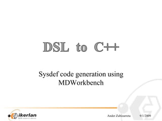 Ander Zubizarreta	9/1/2009 DSLto  C++ Sysdefcodegenerationusing MDWorkbench 