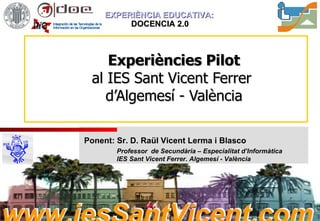 Experiències Pilot al IES Sant Vicent Ferrer  d’Algemesí - València 
