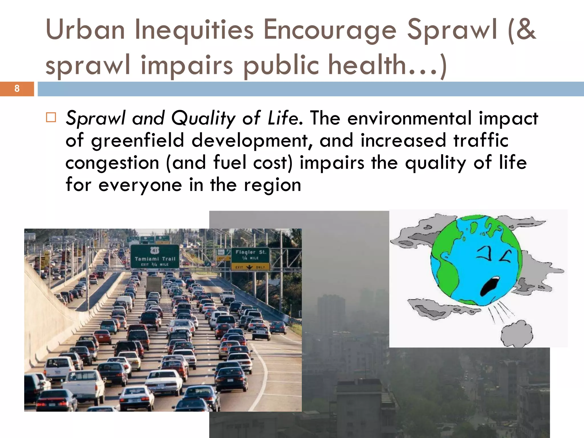 Urban Inequities Encourage Sprawl (& sprawl impairs public health…) Sprawl and Quality of Life . The environmental impact of greenfield development, and increased traffic congestion (and fuel cost) impairs the quality of life for everyone in the region  