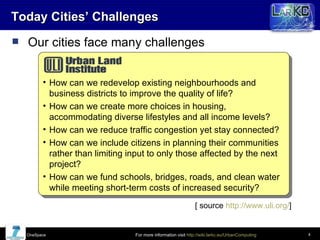 Today Cities’ Challenges ,[object Object],OneSpace  [ source  http://www.uli.org/ ]  ,[object Object],[object Object],[object Object],[object Object],[object Object]