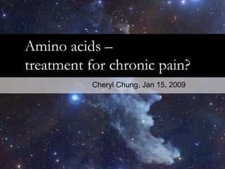 Amino acids – treatment for chronic pain? Cheryl Chung, Jan 15, 2009 
