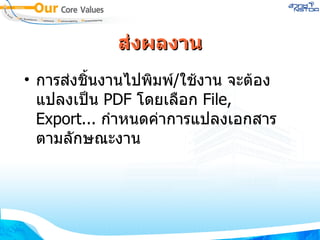 ส่งผลงาน การส่งชิ้นงานไปพิมพ์ / ใช้งาน จะต้องแปลงเป็น  PDF  โดยเลือก  File, Export ...  กำหนดค่าการแปลงเอกสารตามลักษณะงาน 