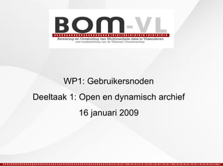 WP1: Gebruikersnoden Deeltaak 1: Open en dynamisch archief 16 januari 2009 