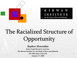 The Racialized Structure of Opportunity Stephen Menendian Senior Legal Research Associate,  The Kirwan Institute For the Study of Race and Ethnicity The Ohio State University January 17, 2009 