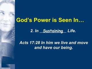 God’s Power is Seen In… 2. In  Sustaining   Life.  Acts 17:28 In him we live and move and have our being. 