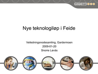 Nye teknologiløp i Feide Veiledningsnodesamling, Gardermoen 2009-01-20 Snorre Løvås 
