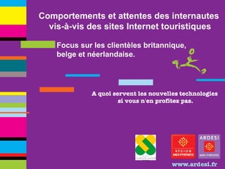 Comportements et attentes des internautes  vis-à-vis des sites Internet touristiques Focus sur les clientèles britannique, belge et néerlandaise. 