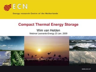 Compact Thermal Energy Storage Wim van Helden Webinar Leonardo-Energy 23 Jan. 2009 