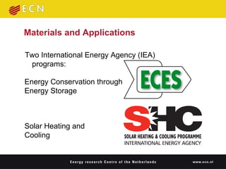Materials and Applications Two International Energy Agency (IEA) programs: Energy Conservation through Energy Storage Solar Heating and Cooling 