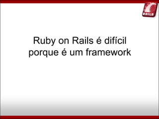 Ruby, Rails e Diversão (Campus Party Brasil 2009)